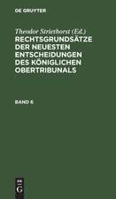 Rechtsgrundsätze der neuesten Entscheidungen des Königlichen Ober-Tribunals. Band 6