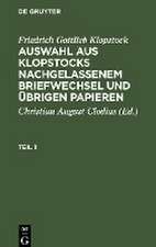 Friedrich Gottlieb Klopstock: Auswahl aus Klopstocks nachgelassenem Briefwechsel und übrigen Papieren. Teil 1