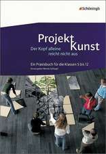 Projekt Kunst. Der Kopf alleine reicht nicht aus. Klasse 5 bis 12