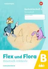 Flex und Flora - Deutsch inklusiv. Buchstabenheft 4 inklusiv (B) GS