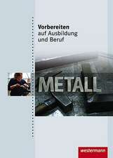 Vorbereiten auf Ausbildung und Beruf. Metall. Schülerbuch