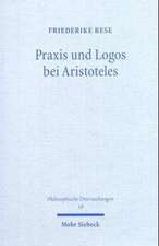 Praxis Und Logos Bei Aristoteles: Handlung, Vernunft Und Rede in Nikomachischer Ethik, Rhetorik Und Politik