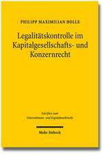 Legalitatskontrolle Im Kapitalgesellschafts- Und Konzernrecht: Wechselnde Materialisierungen Und Kontexte. Untersuchungen Anhand Der Texte 'c 30' / Tb 181, Tb 183, 'bm 447' / Tb 128