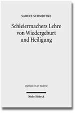 Schleiermachers Lehre Von Wiedergeburt Und Heiligung: 'Lebendige Empfanglichkeit' ALS Soteriologische Schlusselfigur Der 'Glaubenslehre'