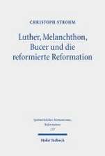 Luther, Melanchthon, Bucer und die reformierte Reformation