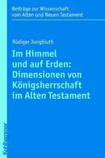 Im Himmel Und Auf Erden: Dimensionen Von Konigsherrschaft Im Alten Testament