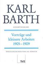 Karl Barth Gesamtausgabe: Vortrage Und Kleinere Arbeiten 1905-1909