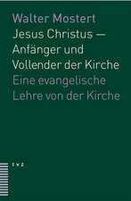 Jesus Christus - Anfanger Und Vollender Der Kirche: Eine Evangelische Lehre Von Der Kirche