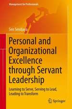 Personal and Organizational Excellence through Servant Leadership: Learning to Serve, Serving to Lead, Leading to Transform