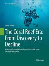 The Coral Reef Era: From Discovery to Decline: A history of scientific investigation from 1600 to the Anthropocene Epoch