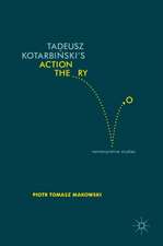 Tadeusz Kotarbiński’s Action Theory: Reinterpretive Studies