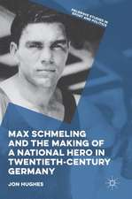 Max Schmeling and the Making of a National Hero in Twentieth-Century Germany