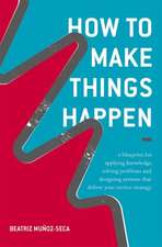 How to Make Things Happen: A blueprint for applying knowledge, solving problems and designing systems that deliver your service strategy