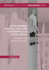 Retail Worker Politics, Race and Consumption in South Africa: Shelved in the Service Economy