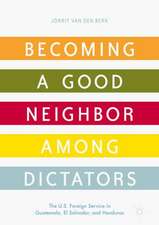 Becoming a Good Neighbor among Dictators: The U.S. Foreign Service in Guatemala, El Salvador, and Honduras