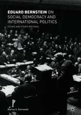 Eduard Bernstein on Social Democracy and International Politics: Essays and Other Writings