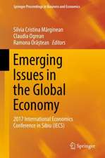 Emerging Issues in the Global Economy: 2017 International Economics Conference in Sibiu (IECS)