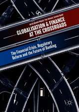 Globalisation and Finance at the Crossroads: The Financial Crisis, Regulatory Reform and the Future of Banking