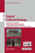 Digital Cultural Heritage: Final Conference of the Marie Skłodowska-Curie Initial Training Network for Digital Cultural Heritage, ITN-DCH 2017, Olimje, Slovenia, May 23–25, 2017, Revised Selected Papers