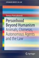 Personhood Beyond Humanism: Animals, Chimeras, Autonomous Agents and the Law