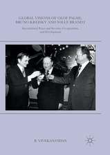 Global Visions of Olof Palme, Bruno Kreisky and Willy Brandt: International Peace and Security, Co-operation, and Development