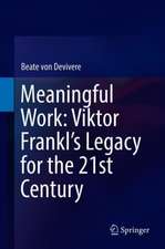 Meaningful Work: Viktor Frankl’s Legacy for the 21st Century