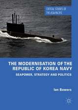 The Modernisation of the Republic of Korea Navy: Seapower, Strategy and Politics