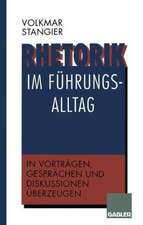 Rhetorik im Führungsalltag: In Vorträgen, Gesprächen und Diskussionen überzeugen