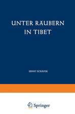 Unter Räubern in Tibet: Gefahren und Freuden eines Forscherlebens