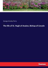 The life of St. Hugh of Avalon, Bishop of Lincoln