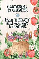 Gardening is Cheaper Than Therapy And You Get Tomatoes