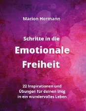 Schritte in die Emotionale Freiheit: schließe Frieden mit deiner Vergangenheit, erlaube dir Lebensfreude und finde immer wieder in deine emotionale Balance