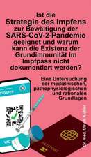 Ist die Strategie des Impfens zur Bewältigung der SARS-CoV-2-Pandemie geeignet und warum kann die Existenz der Grundimmunität im Impfpass nicht dokumentiert werden?