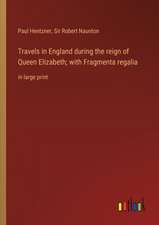 Travels in England during the reign of Queen Elizabeth; with Fragmenta regalia