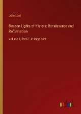 Beacon Lights of History: Renaissance and Reformation