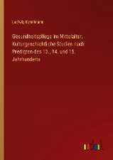 Gesundheitspflege im Mittelalter. Kulturgeschichtliche Studien nach Predigten des 13., 14. und 15. Jahrhunderts