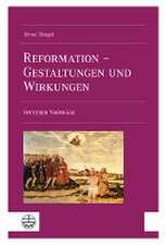 Die Reformation in Gestaltungen und Wirkungen