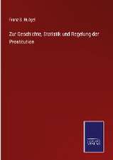 Zur Geschichte, Statistik und Regelung der Prostitution