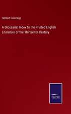 A Glossarial Index to the Printed English Literature of the Thirteenth Century