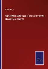 Alphabetical Catalogue of the Library of the University of Toronto