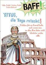 BAFF! Wissen. Titus, die Toga rutscht!