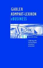 Gabler Kompakt-Lexikon eBusiness: 2.000 Begriffe zu Electronic Commerce, Electronic Communication und Information, Informations- und Web-Technologie nachschlagen, verstehen, anwenden