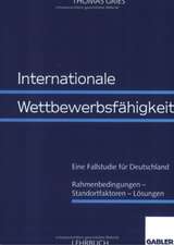 Internationale Wettbewerbsfähigkeit: Eine Fallstudie für Deutschland Rahmenbedingungen — Standortfaktoren — Lösungen