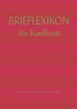 Brief-lexikon für Kaufleute: Ein Handbuch für die rationelle Erledigung der Korrespondenz