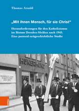 Mit ihnen Mensch, fur sie Christ: Herausforderungen fur den Katholizismus im Bistum Dresden-Meissen nach 1945. Eine pastoral-zeitgeschichtliche Studie