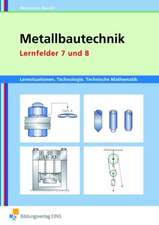 Metallbautechnik: Technologie, Technische Mathematik Lernfelder 7 und 8 Lernsituationen