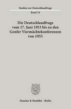 Die Deutschlandfrage vom 17. Juni 1953 bis zu den Genfer Viermächtekonferenzen von 1955.