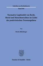 Normative Legitimität von Recht, Moral und Menschenrechten im Lichte der positivistischen Trennungsthese.