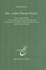 Der 'Wahre Poesie-Orient': Eine Untersuchung Zur Orientalismus-Theorie Edward Saids Am Beispiel Von Goethes 'West-Ostlichem Divan' Und Der Lyrik