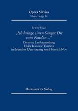 'Ich Bringe Einen Sanger Dir Vom Norden ...': Die Erste Lyriksammlung Fedor Ivanovic Tjutcevs in Deutscher Ubersetzung Von Heinrich Noe